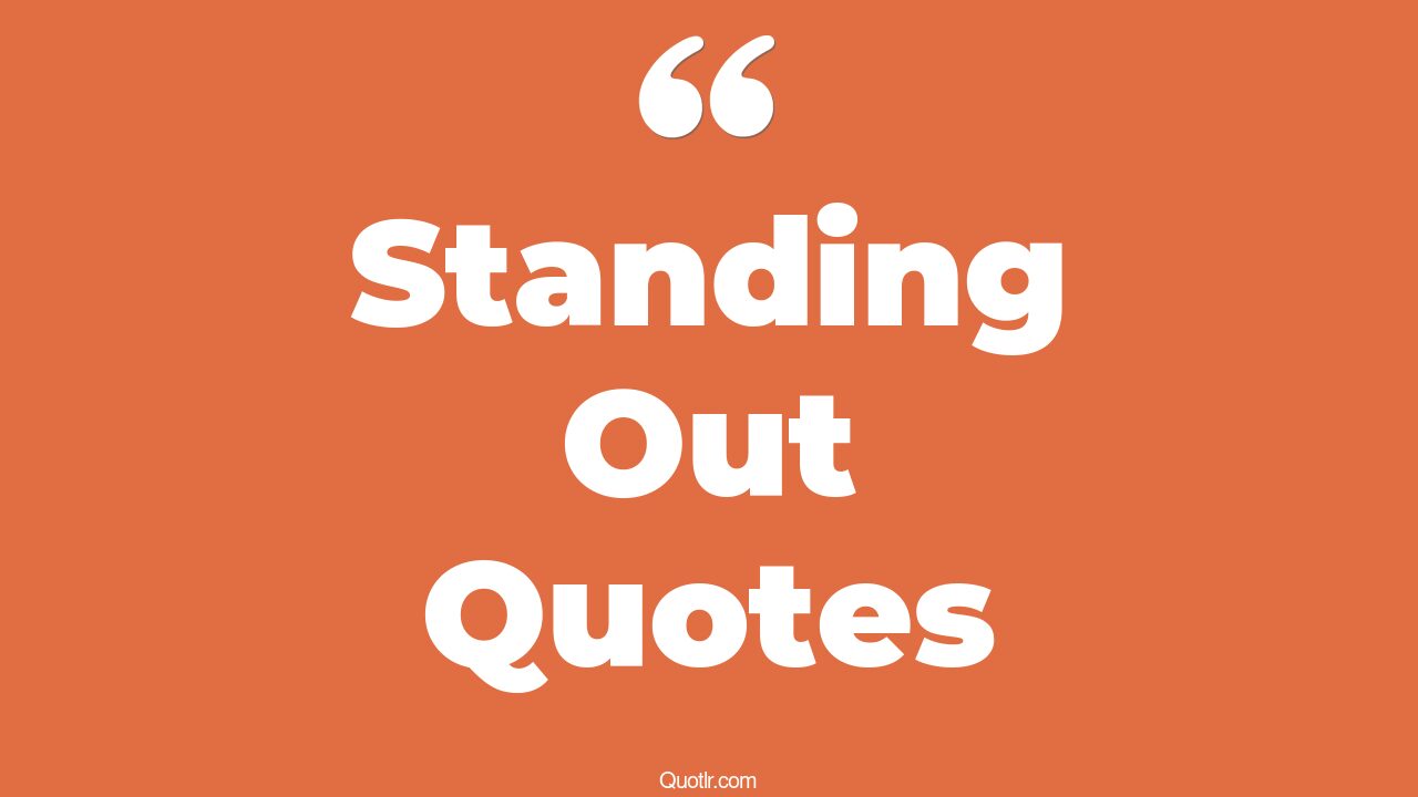 45+ Unexpected Standing Out Quotes That Will Unlock Your True Potential