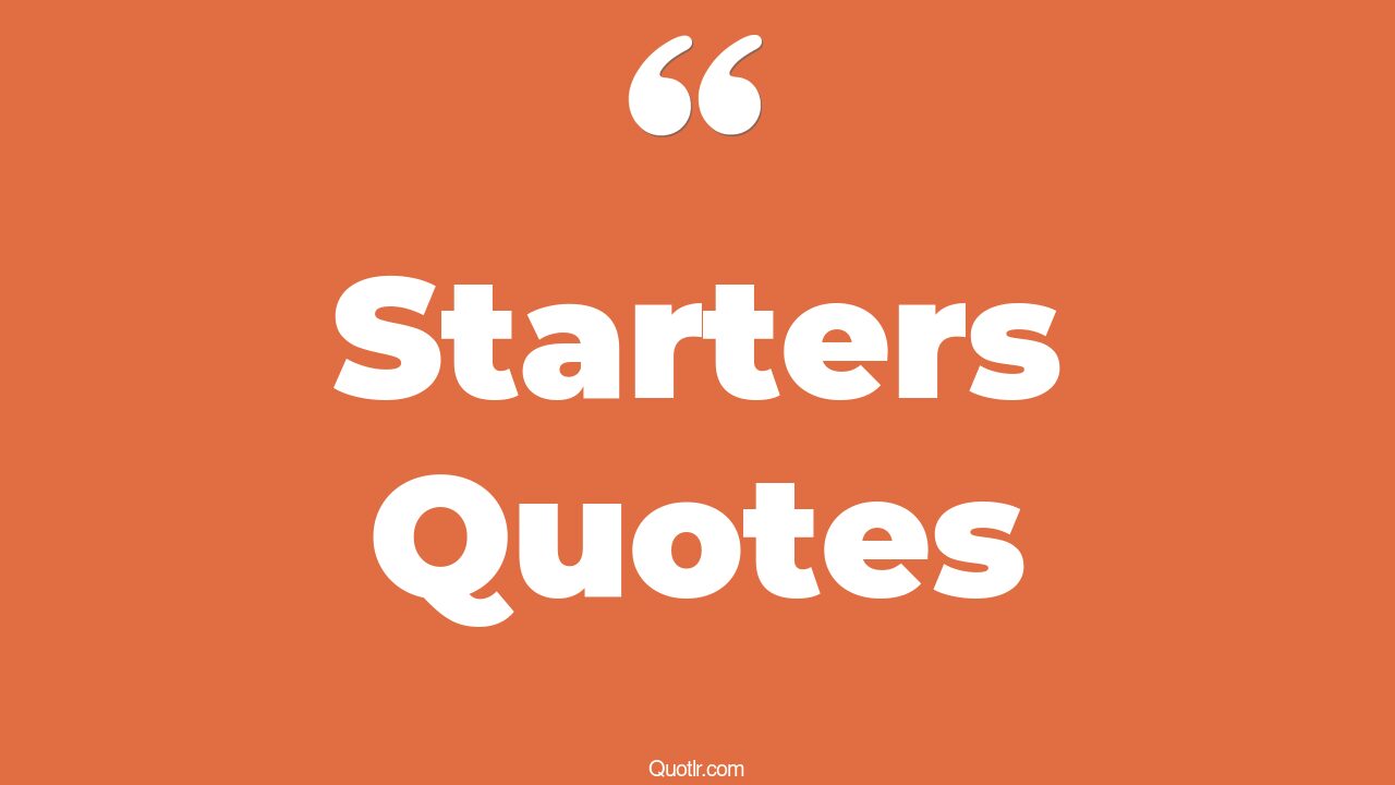 35+ EyeOpening Starters Quotes That Will Inspire Your Inner Self