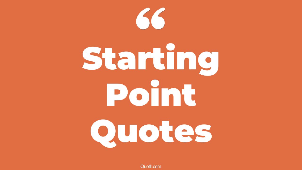 729+ Informative Starting Point Quotes That Will Unlock Your True Potential