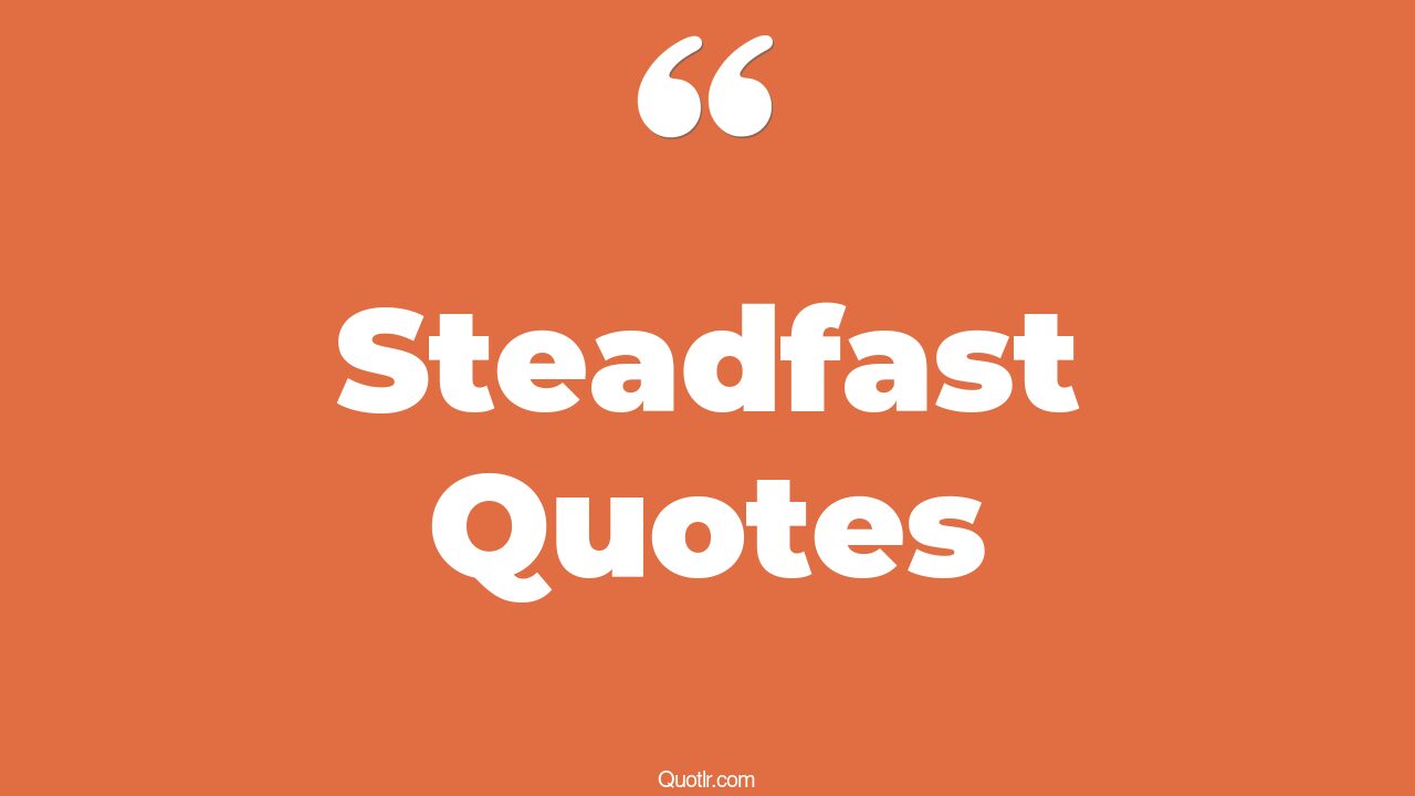 278+ Vibrant Steadfast Quotes That Will Unlock Your True Potential