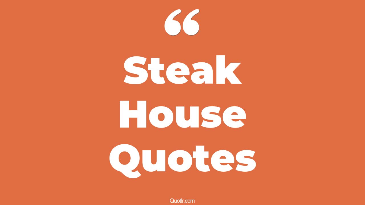 7+ Captivate Steak House Quotes That Will Unlock Your True Potential
