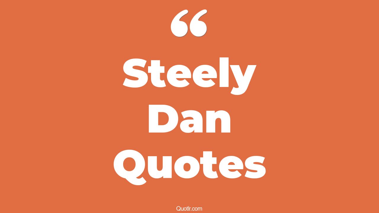 5+ Vibrant Steely Dan Quotes That Will Unlock Your True Potential