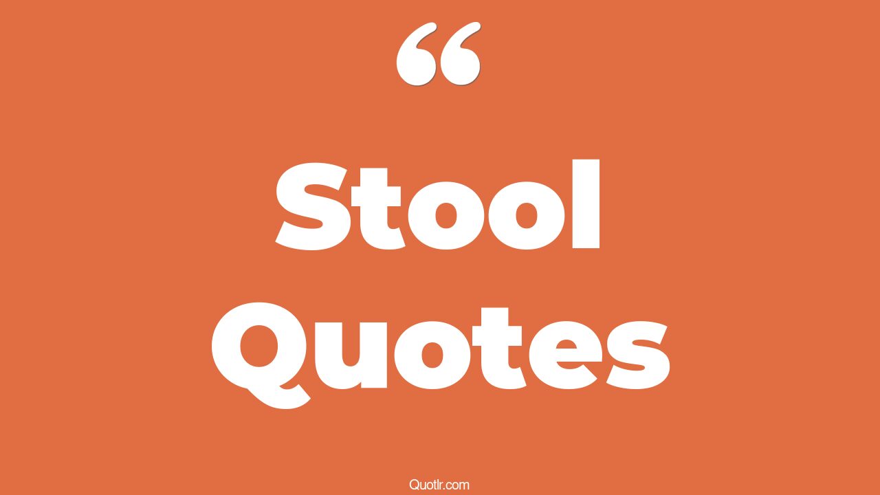 72 Profound Stool Quotes (step stool, toadstool, barstool)