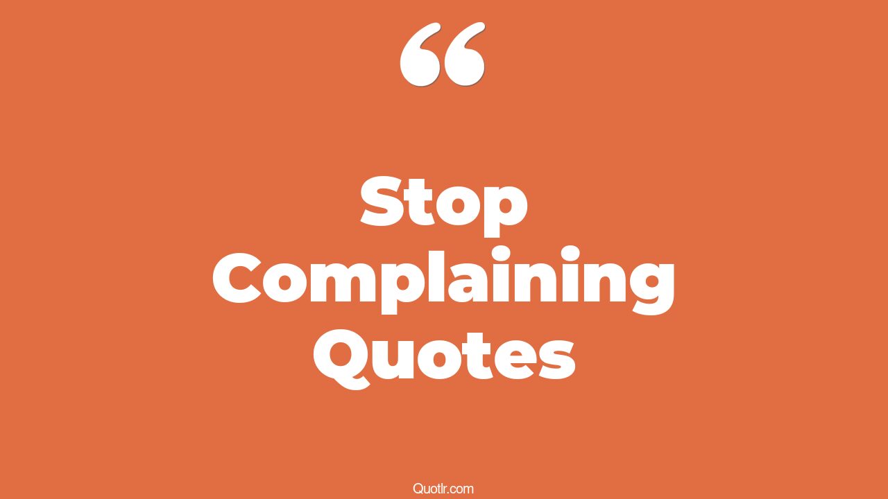 45+ Attractive Stop Complaining Quotes That Will Unlock Your True Potential