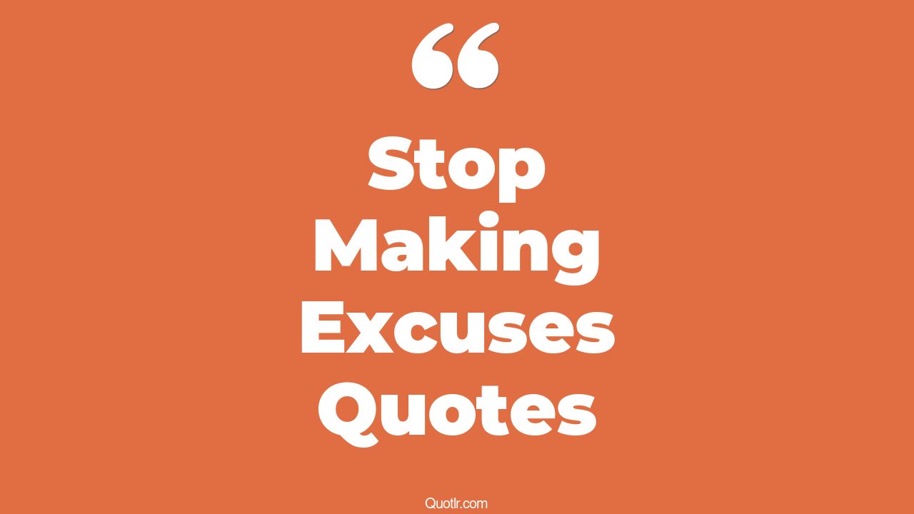 21+ Remarkable Stop Making Excuses Quotes That Will Unlock Your True