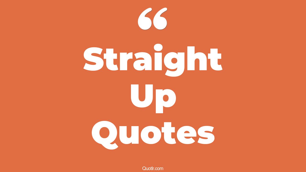 45+ Unexpected Straight Up Quotes That Will Unlock Your True Potential