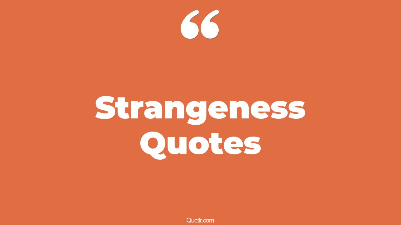 45+ Special Strangeness Quotes That Will Unlock Your True Potential