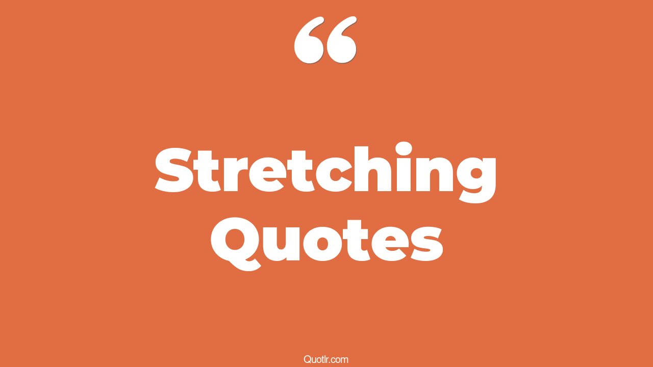 45 Colorful Stretching Quotes exercise stretch, home stretch quotes