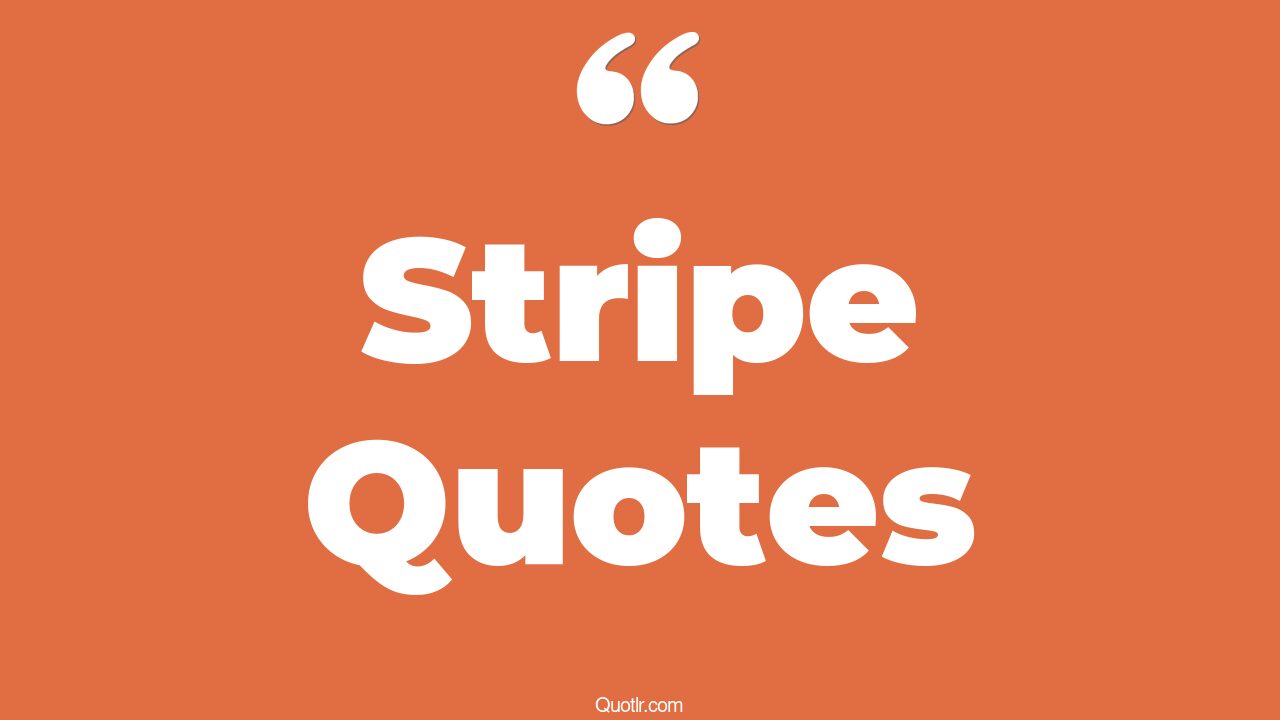 45+ EyeOpening Stripe Quotes That Will Inspire Your Inner Self