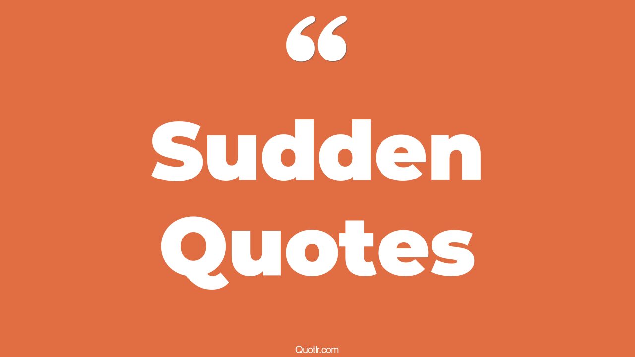 45 Promising All Of A Sudden Quotes and then all of a sudden, sudden