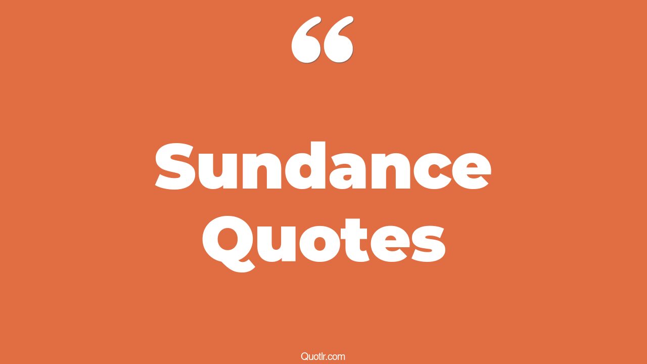 65 Breathtaking Sundance Quotes (butch and sundance, entourage sundance