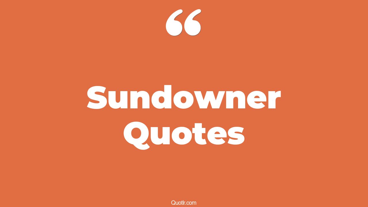 115 Provocative Sundowner Quotes (beautiful sundown, top gun sundown