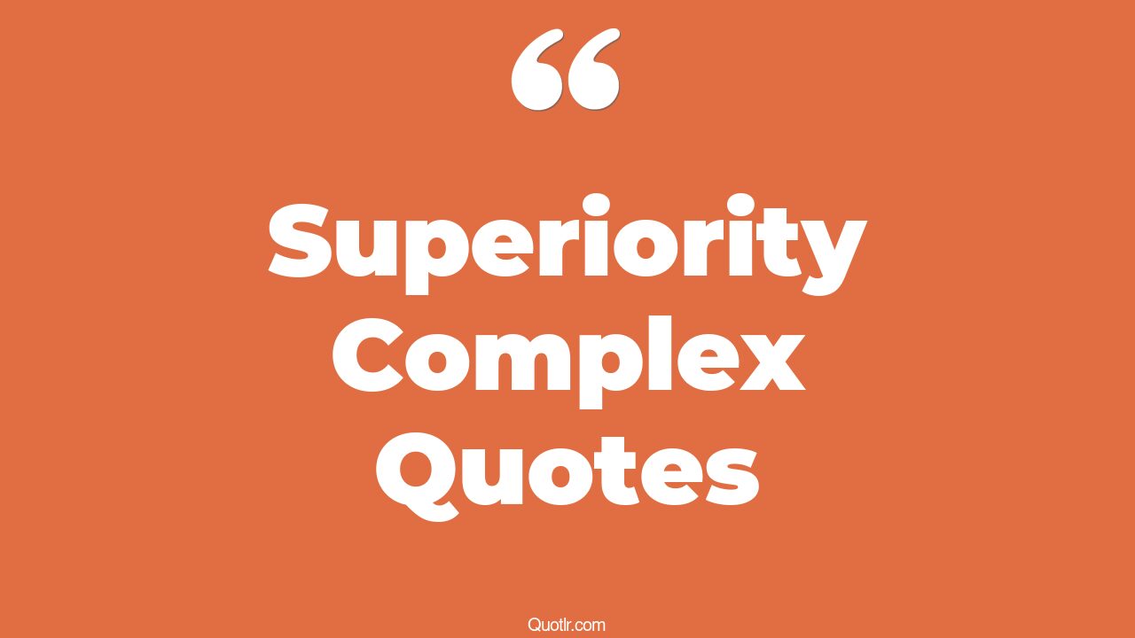 19+ Superior Superiority Complex Quotes That Will Unlock Your True