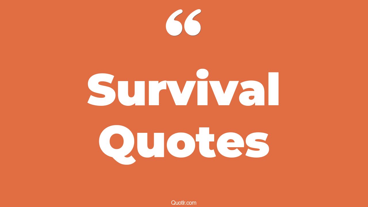 45 Unbelievable Life Survival Quotes love survival, best survival quotes