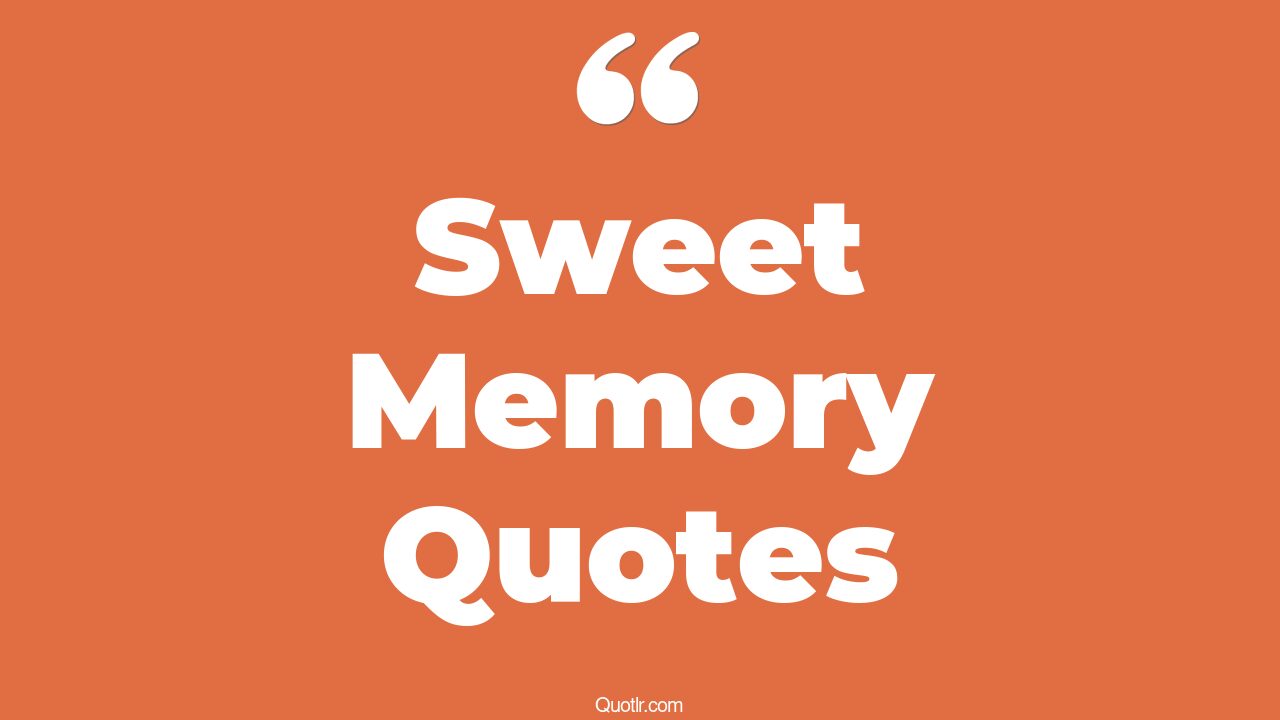 72+ Contentment Sweet Memory Quotes That Will Unlock Your True Potential
