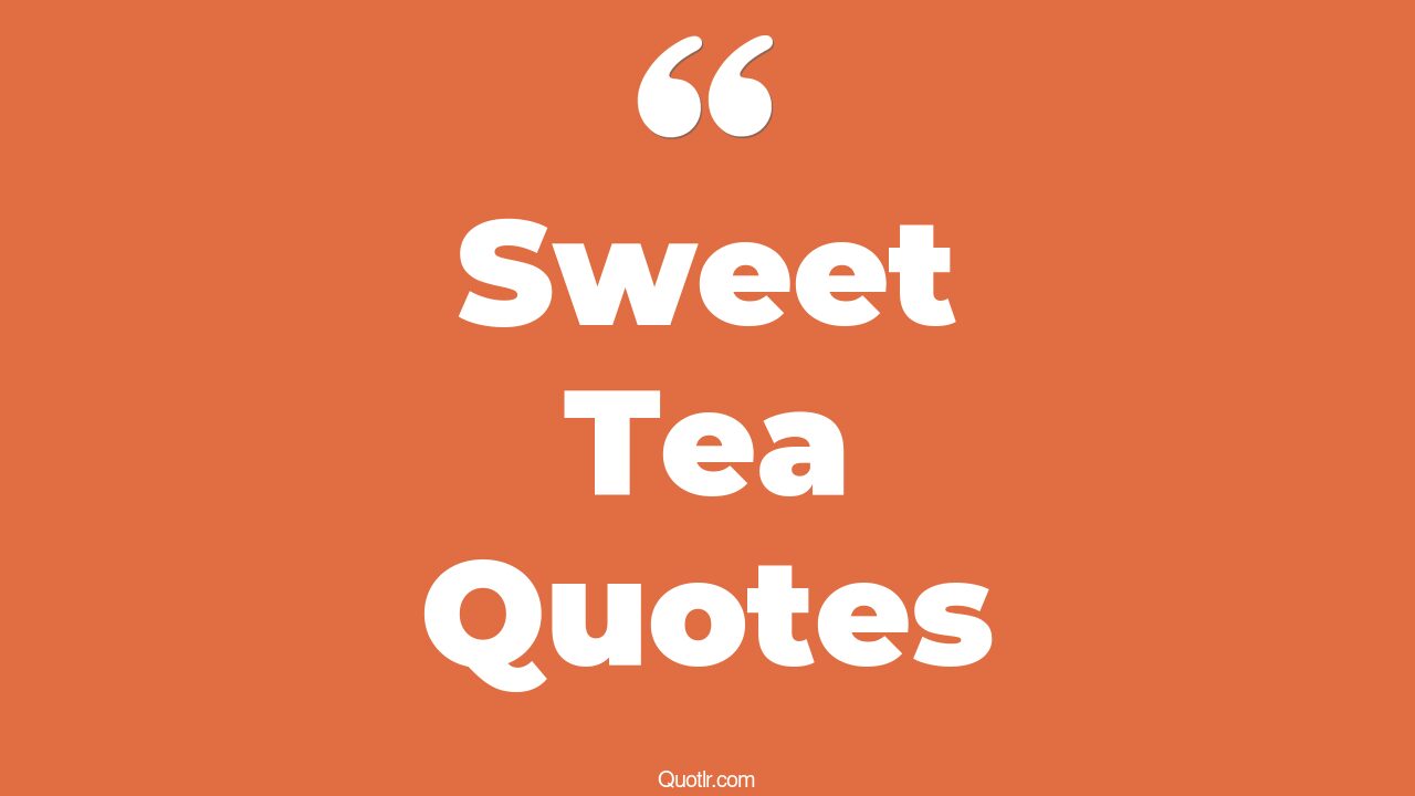 23+ Remarkable Sweet Tea Quotes That Will Unlock Your True Potential