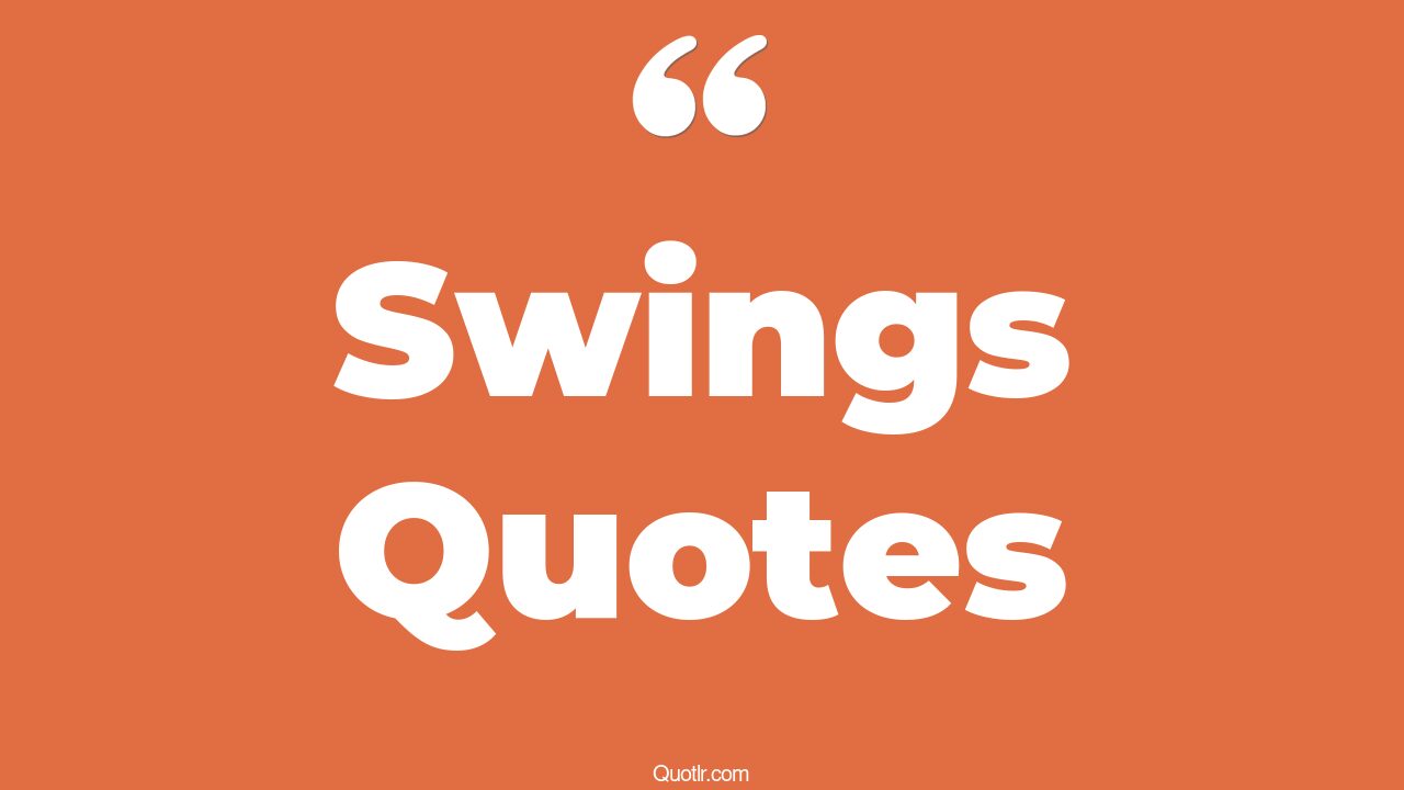 45 Profound Swings Quotes swinging on a swing, mood swing quotes