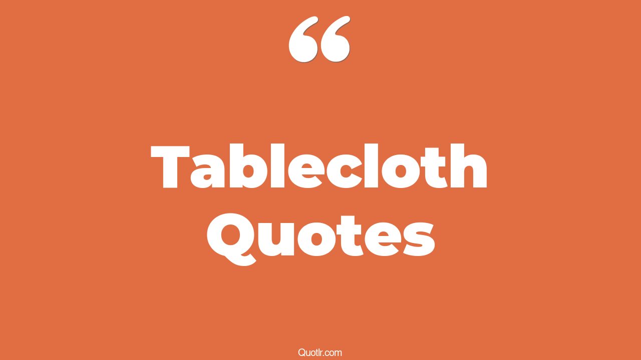 35+ Successful Tablecloth Quotes That Will Unlock Your True Potential