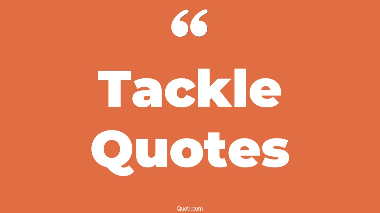 461+ Irresistibly Tackle Quotes That Will Unlock Your True Potential