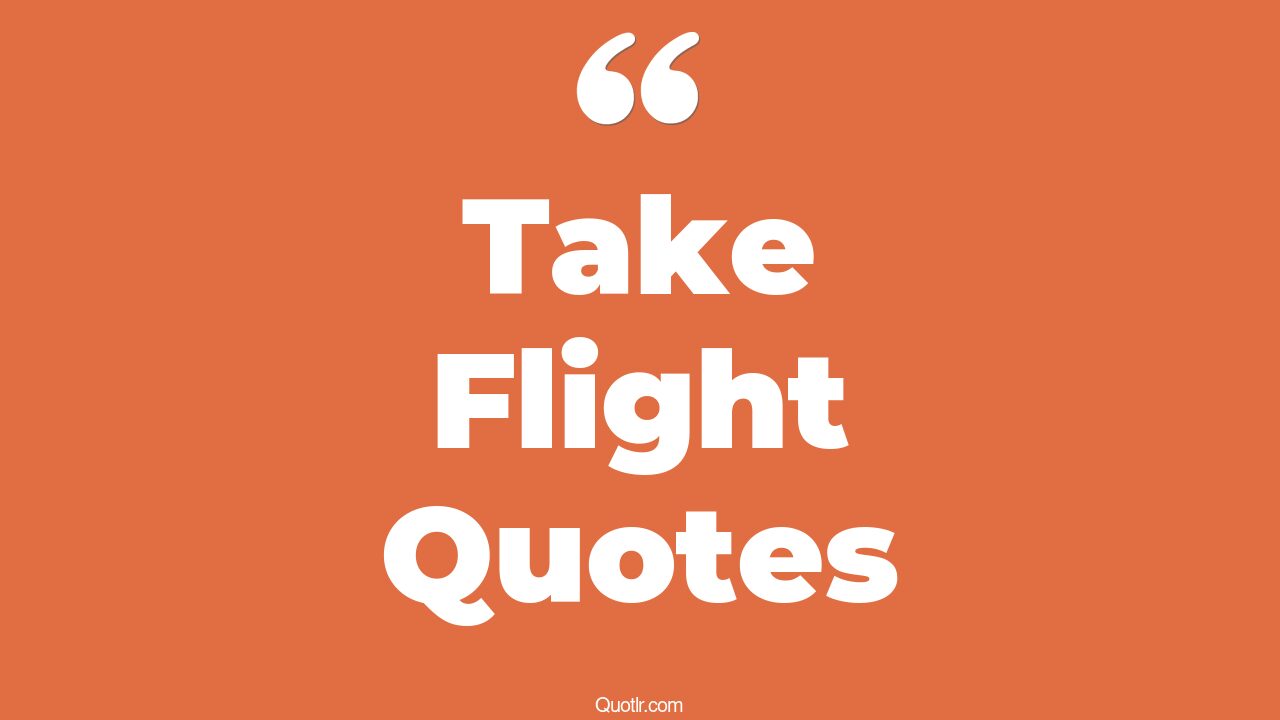 122+ Genuine Take Flight Quotes That Will Unlock Your True Potential