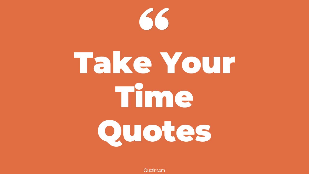 The 35+ Take Your Time Quotes Page 17 ↑QUOTLR↑