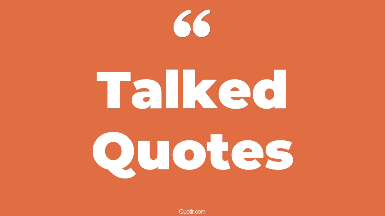 35 Authentic Talked Quotes walk the talk, let them talk quotes