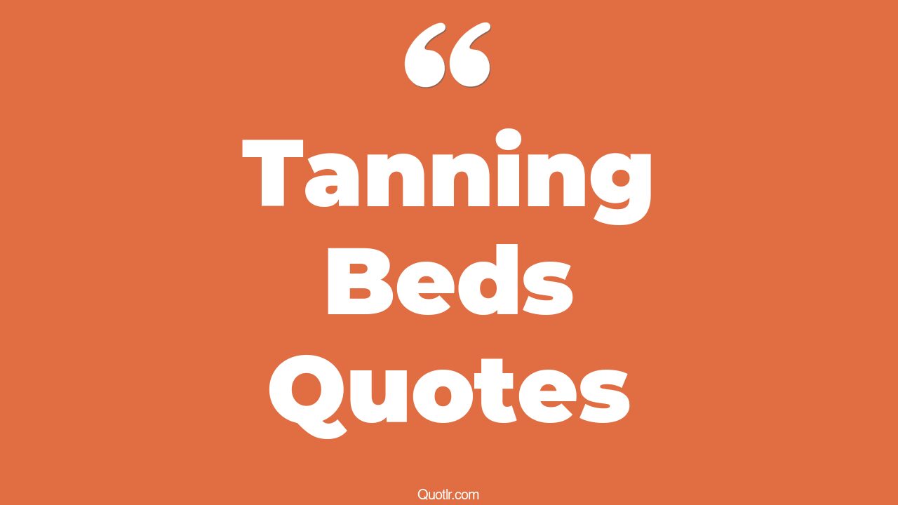 7+ Whopping Tanning Beds Quotes That Will Unlock Your True Potential