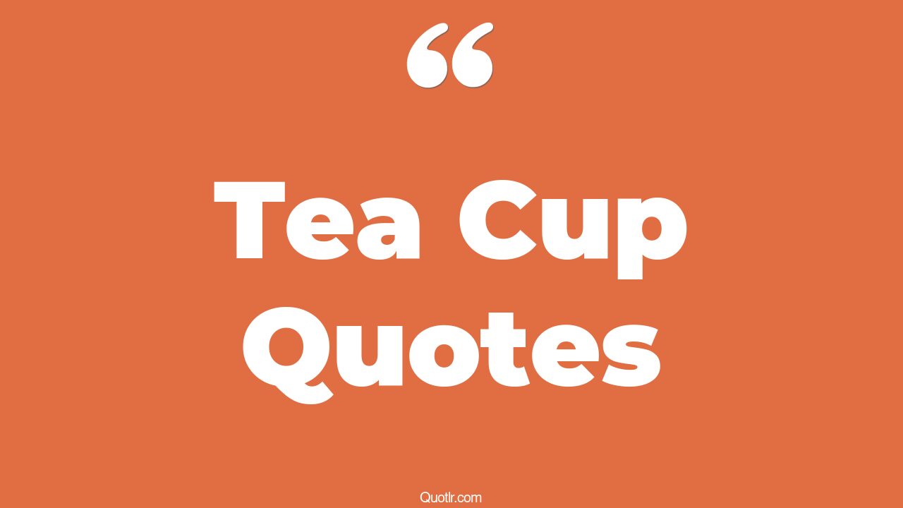 213+ Simplistic Tea Cup Quotes That Will Unlock Your True Potential