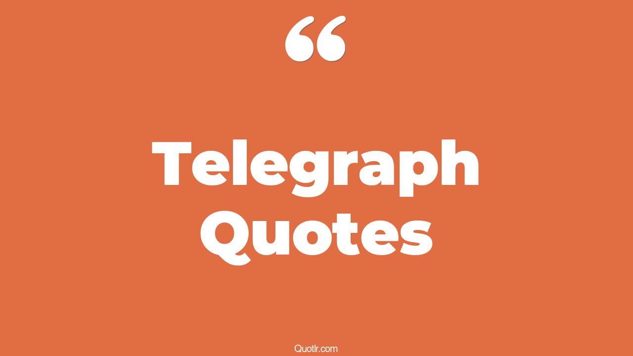 84+ Unusual Telegraph Quotes That Will Unlock Your True Potential