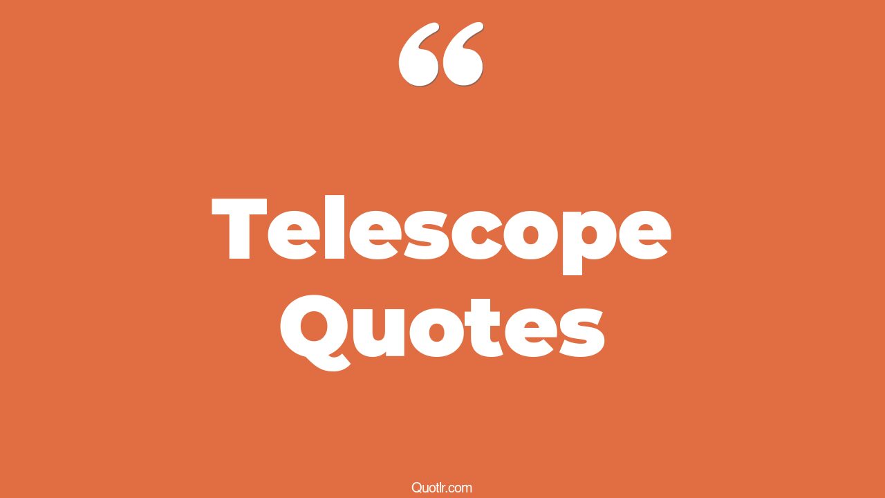 45+ Unbelievable Telescope Quotes That Will Unlock Your True Potential