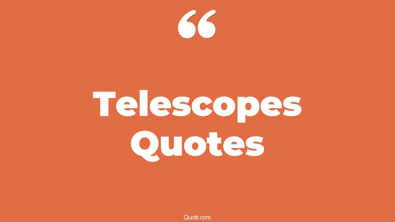 98 Unbelievable Telescopes Quotes (james webb telescope, hubble