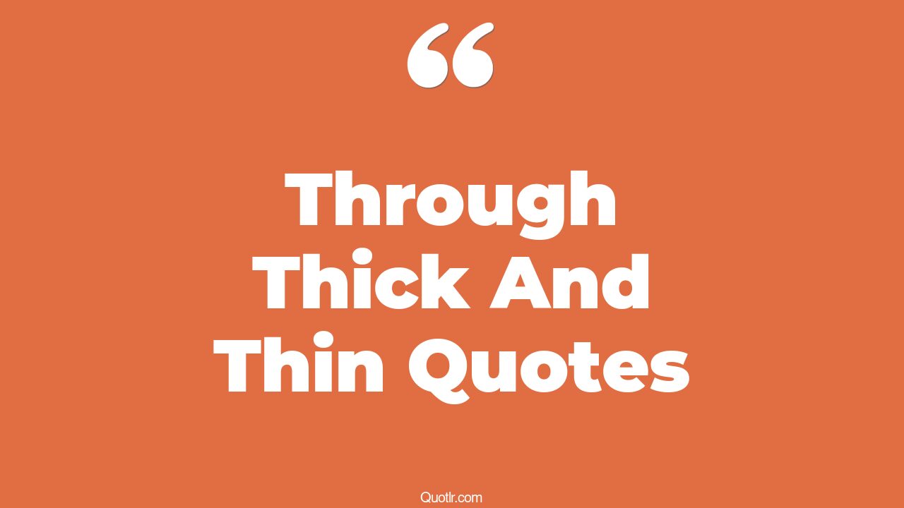 70+ Superior Through Thick And Thin Quotes That Will Unlock Your True