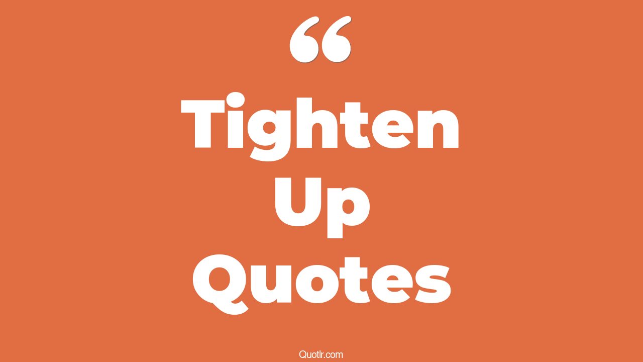 87 Astounding Tighten Up Quotes (megamind tighten, tighten your ponytail, tighten your laces)