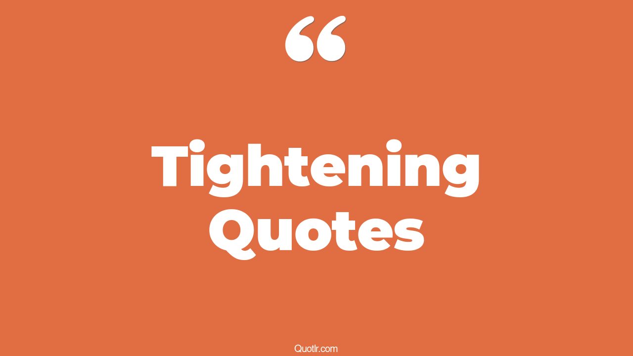 105 Astounding Tightening Quotes (megamind tighten, tighten your ponytail, tighten your laces)