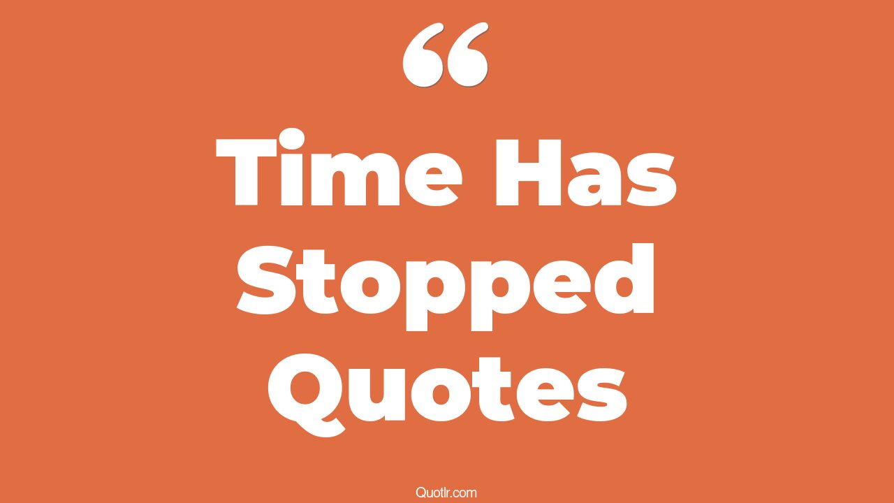 45+ Delightful Time Has Stopped Quotes That Will Unlock Your True Potential