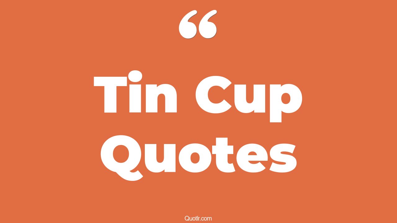 12+ Bumbling Tin Cup Quotes That Will Unlock Your True Potential