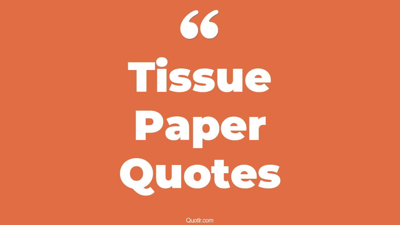 16+ Courageous Tissue Paper Quotes That Will Unlock Your True Potential