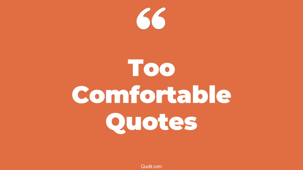266+ Heartwarming Too Comfortable Quotes That Will Unlock Your True