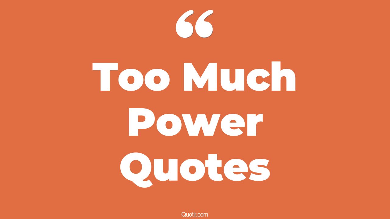 45+ Unusual Too Much Power Quotes That Will Unlock Your True Potential