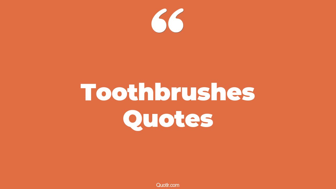 35+ EyeOpening Toothbrushes Quotes That Will Inspire Your Inner Self