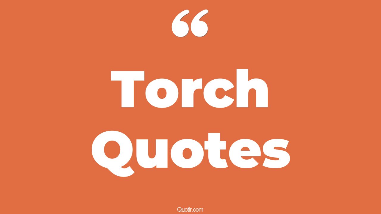 45+ Tempting Torch Quotes That Will Unlock Your True Potential