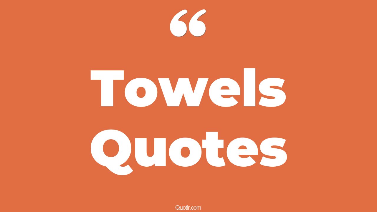 45+ EyeOpening Towels Quotes That Will Inspire Your Inner Self
