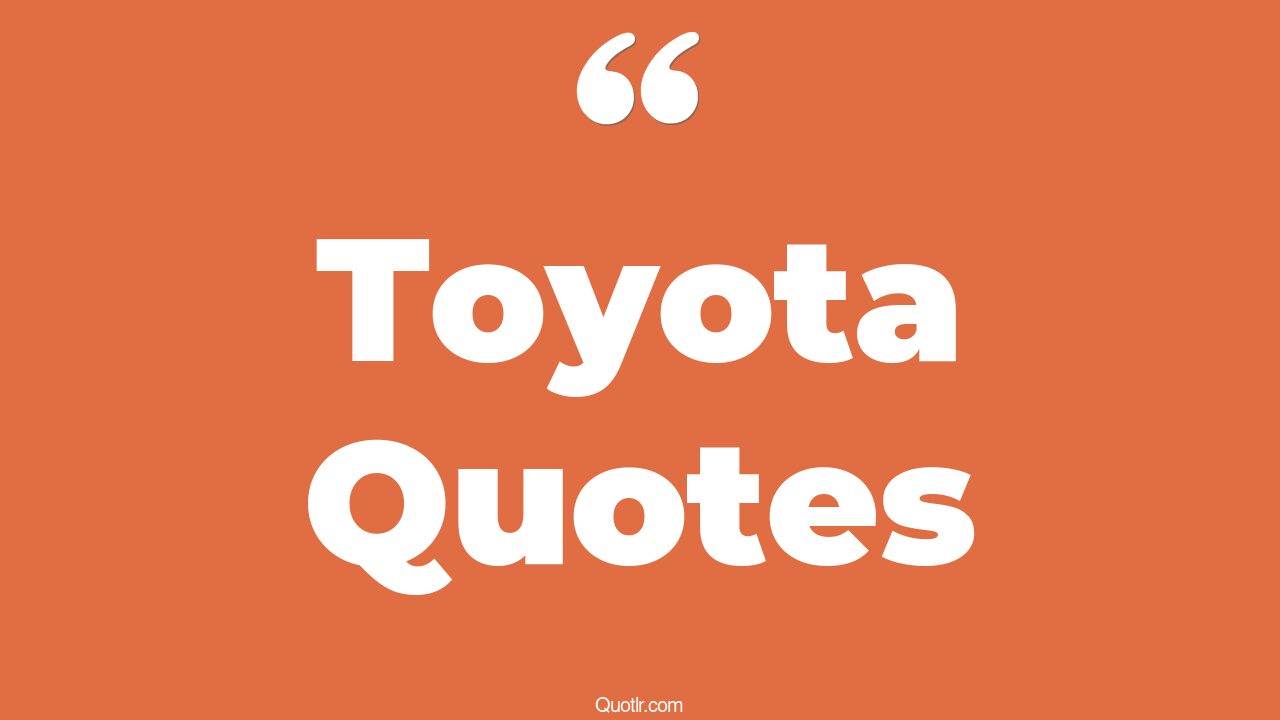 58+ Superior Toyota Quotes That Will Unlock Your True Potential
