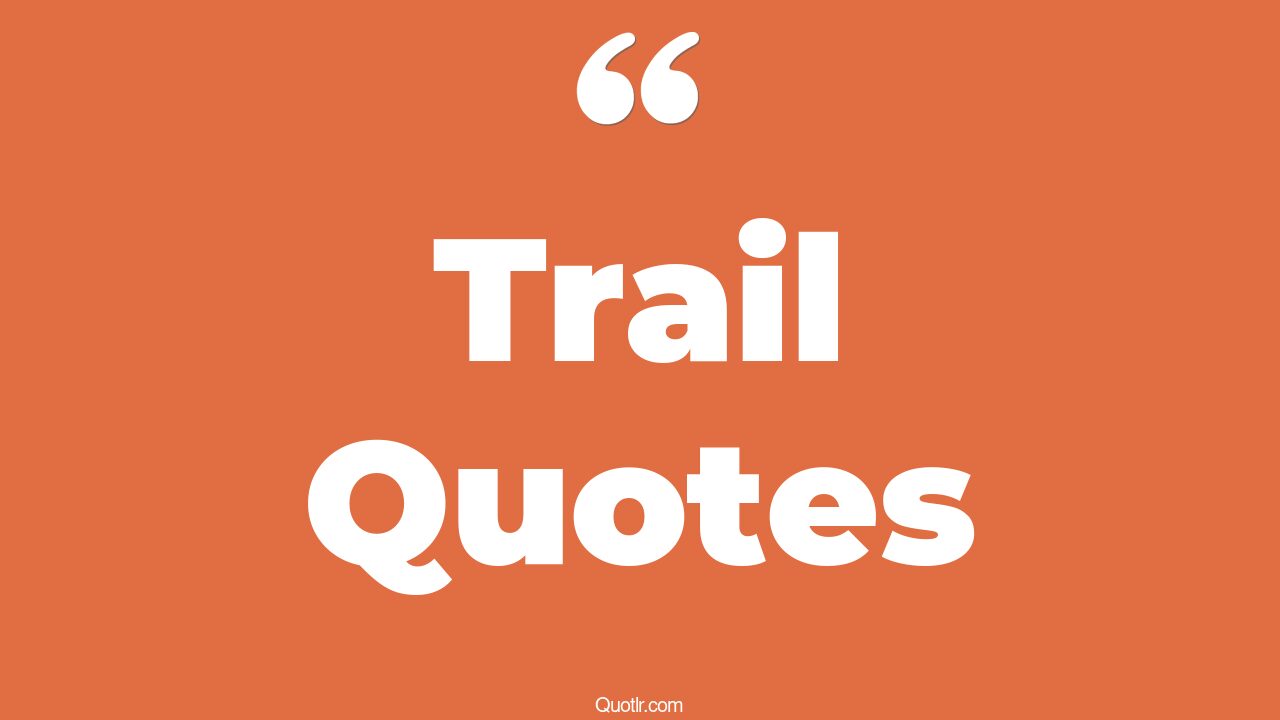 530+ Massive Trail Quotes That Will Unlock Your True Potential