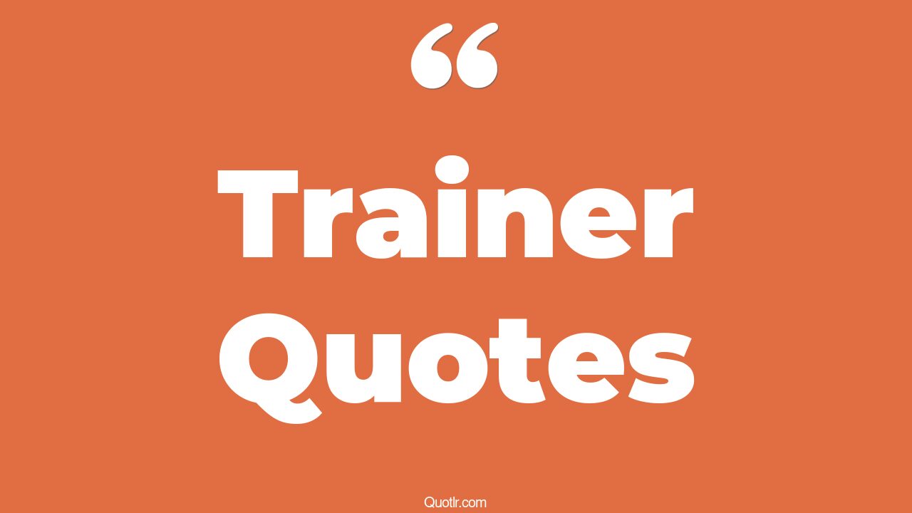 45+ Profound Trainer Quotes That Will Unlock Your True Potential