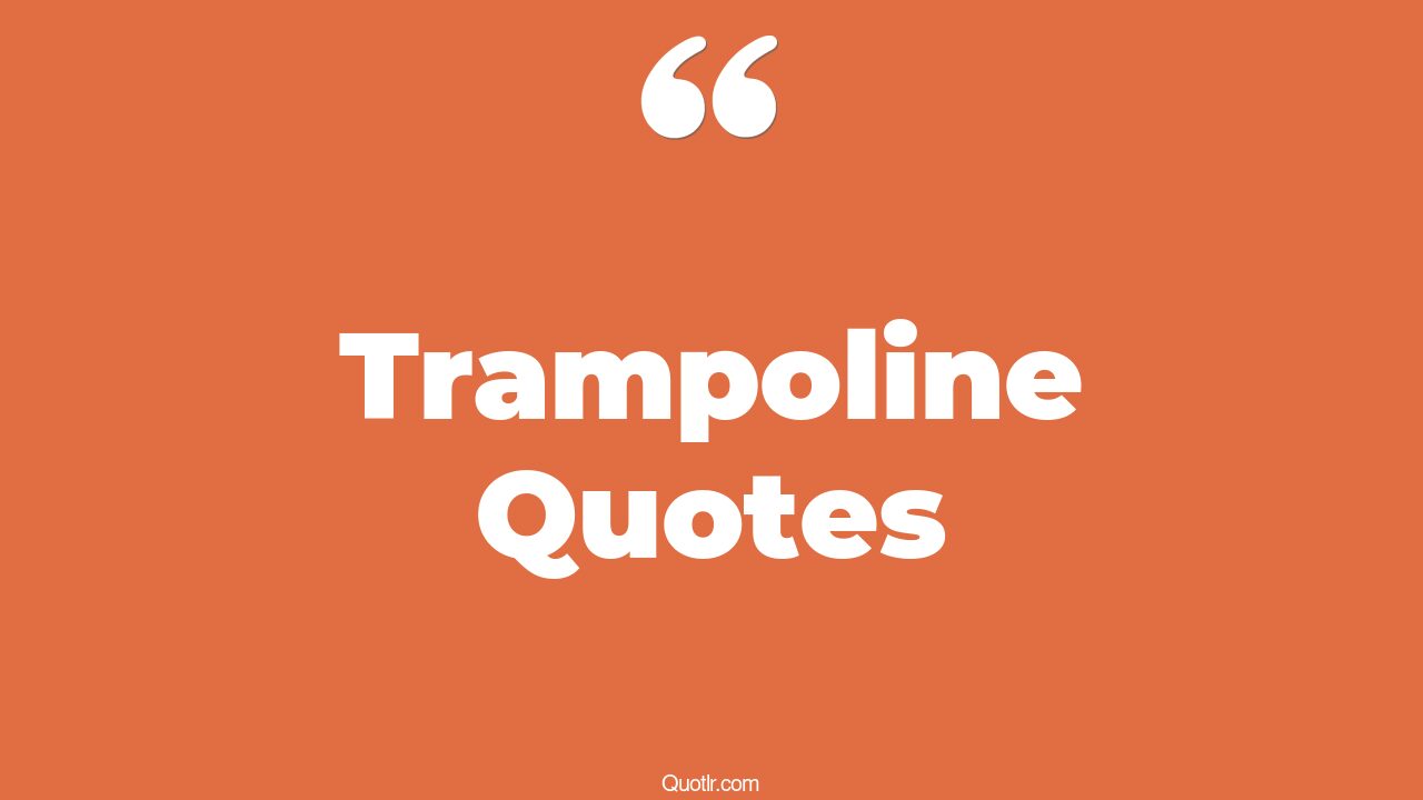 37+ Staggering Trampoline Quotes That Will Unlock Your True Potential