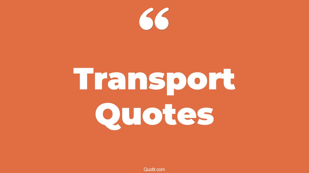 45+ Uplifting Transport Quotes That Will Unlock Your True Potential