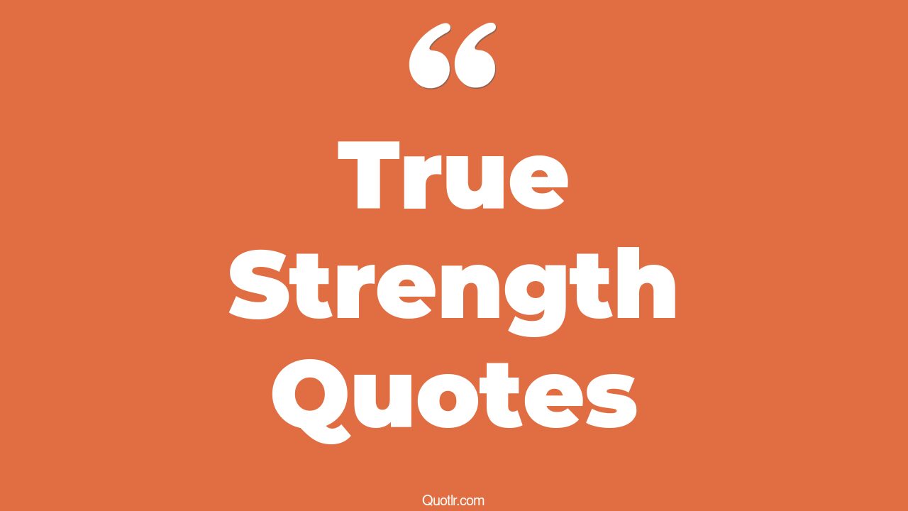 190+ Revolutionary True Strength Quotes That Will Unlock Your True Potential