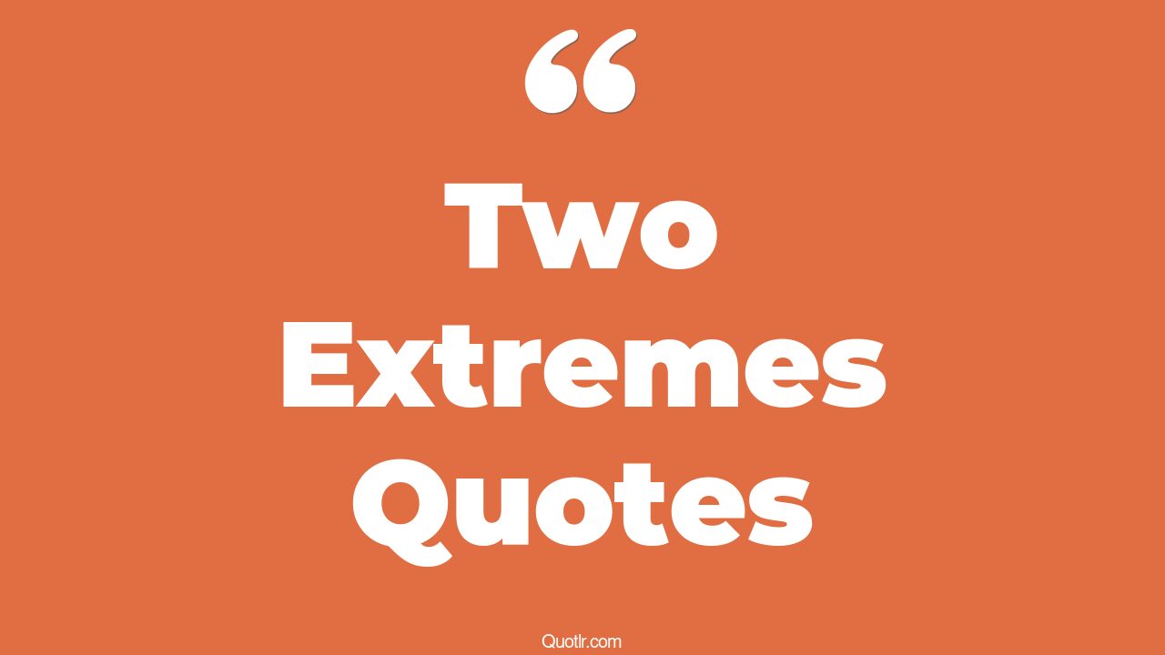 146+ Special Two Extremes Quotes That Will Unlock Your True Potential