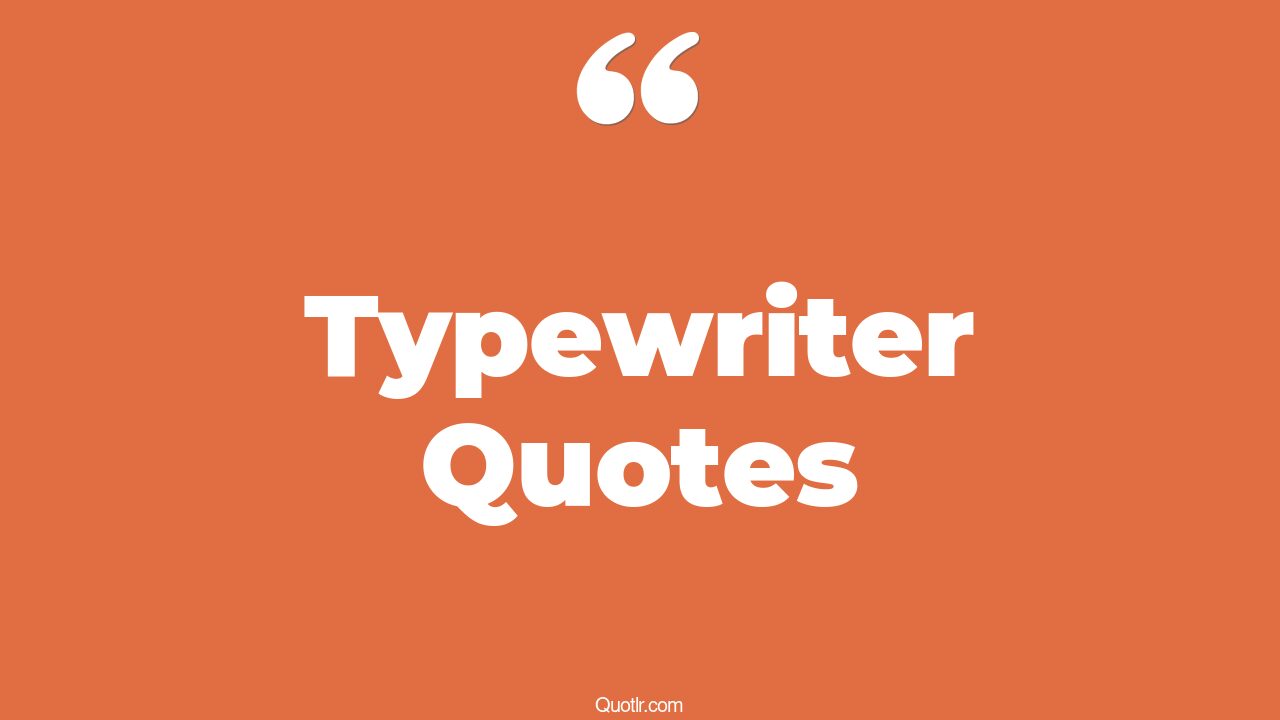 45+ Terrific Typewriter Quotes That Will Unlock Your True Potential